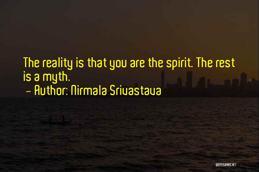 Nirmala Srivastava Quotes: The Reality Is That You Are The Spirit. The Rest Is A Myth.