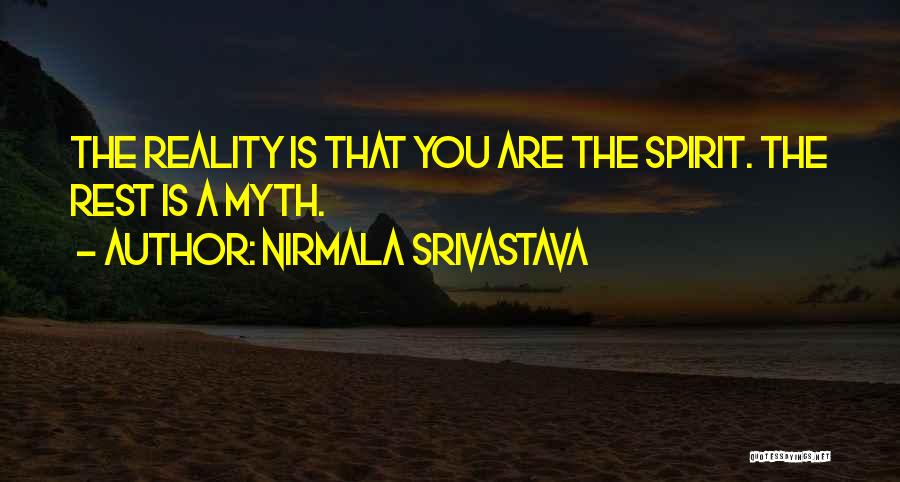 Nirmala Srivastava Quotes: The Reality Is That You Are The Spirit. The Rest Is A Myth.