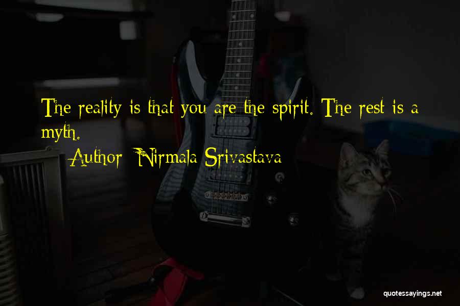 Nirmala Srivastava Quotes: The Reality Is That You Are The Spirit. The Rest Is A Myth.