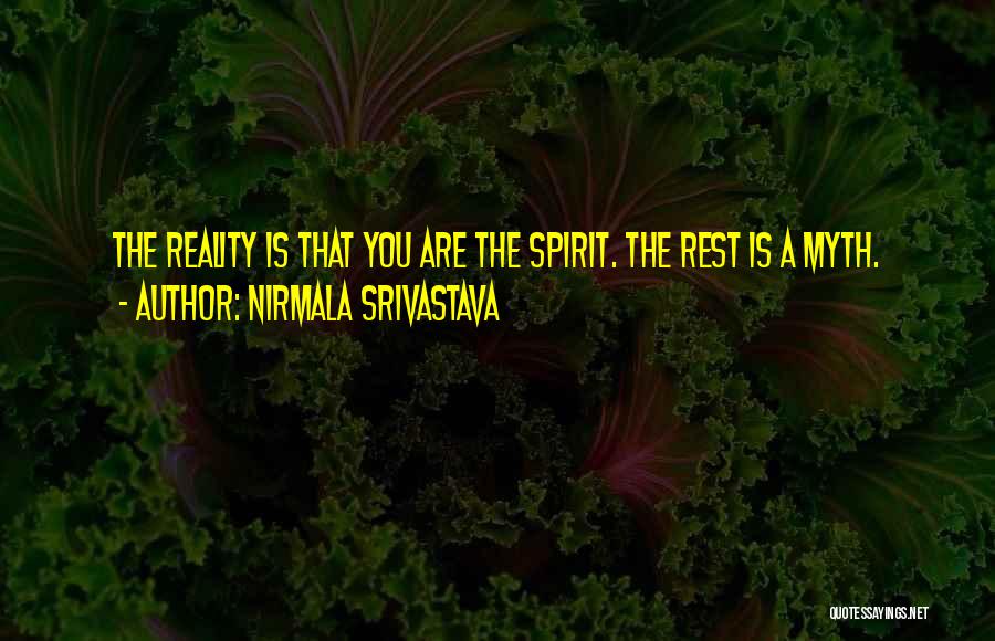 Nirmala Srivastava Quotes: The Reality Is That You Are The Spirit. The Rest Is A Myth.