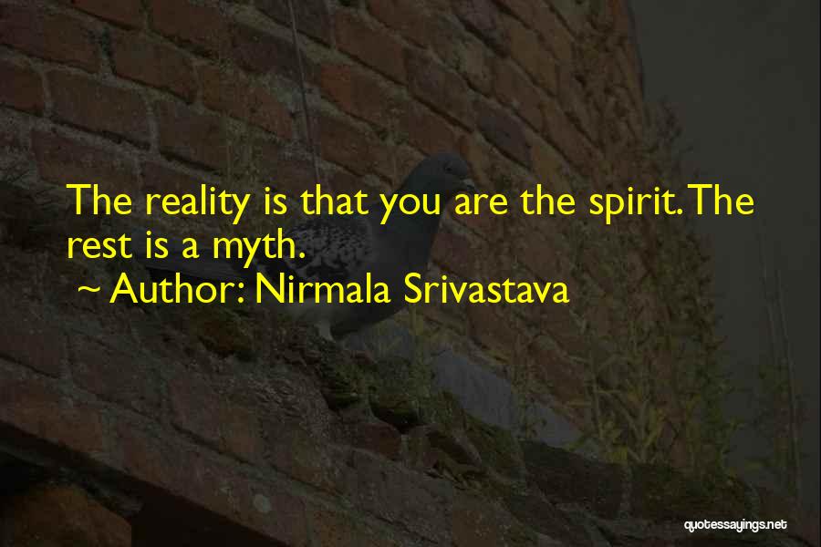Nirmala Srivastava Quotes: The Reality Is That You Are The Spirit. The Rest Is A Myth.