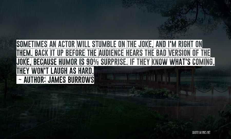 James Burrows Quotes: Sometimes An Actor Will Stumble On The Joke, And I'm Right On Them. Back It Up Before The Audience Hears