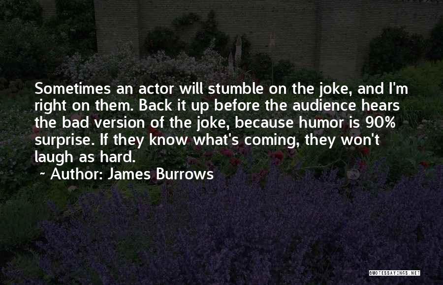 James Burrows Quotes: Sometimes An Actor Will Stumble On The Joke, And I'm Right On Them. Back It Up Before The Audience Hears