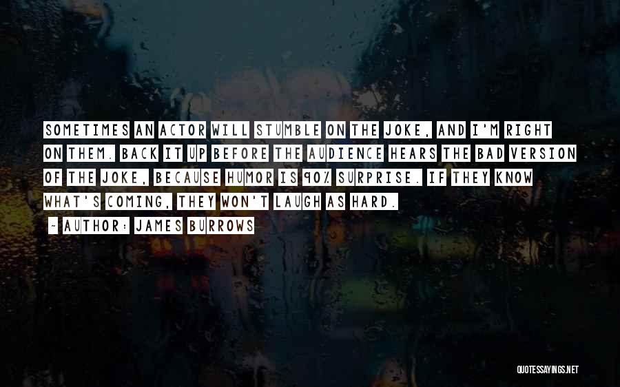 James Burrows Quotes: Sometimes An Actor Will Stumble On The Joke, And I'm Right On Them. Back It Up Before The Audience Hears