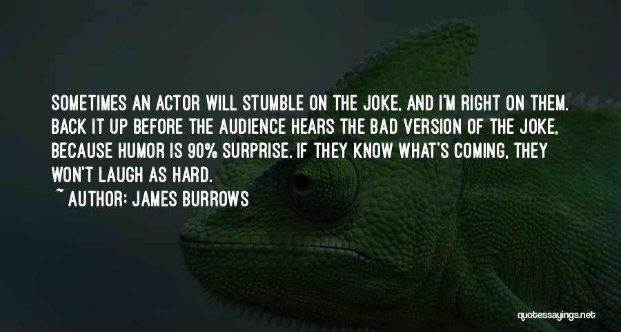 James Burrows Quotes: Sometimes An Actor Will Stumble On The Joke, And I'm Right On Them. Back It Up Before The Audience Hears