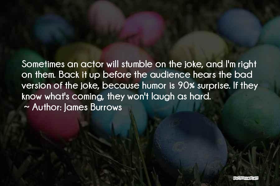 James Burrows Quotes: Sometimes An Actor Will Stumble On The Joke, And I'm Right On Them. Back It Up Before The Audience Hears