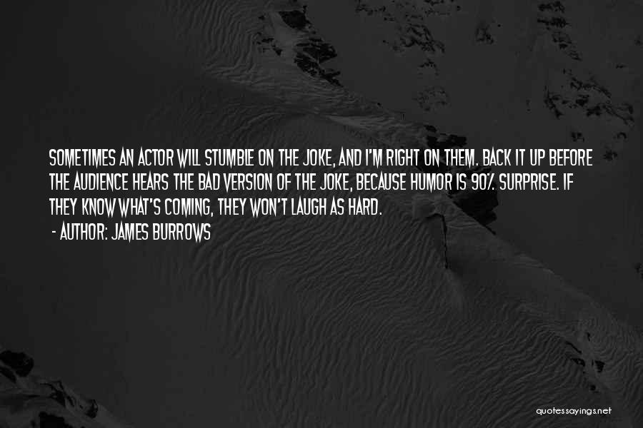 James Burrows Quotes: Sometimes An Actor Will Stumble On The Joke, And I'm Right On Them. Back It Up Before The Audience Hears