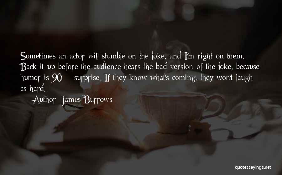 James Burrows Quotes: Sometimes An Actor Will Stumble On The Joke, And I'm Right On Them. Back It Up Before The Audience Hears