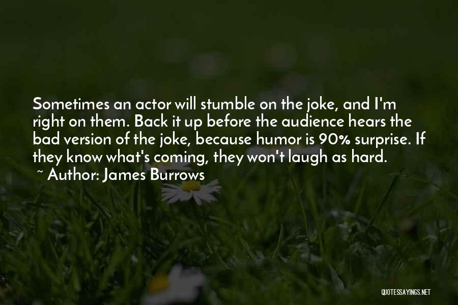 James Burrows Quotes: Sometimes An Actor Will Stumble On The Joke, And I'm Right On Them. Back It Up Before The Audience Hears