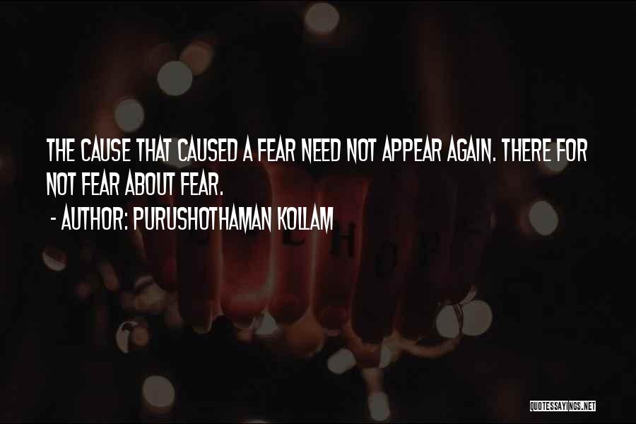 Purushothaman Kollam Quotes: The Cause That Caused A Fear Need Not Appear Again. There For Not Fear About Fear.