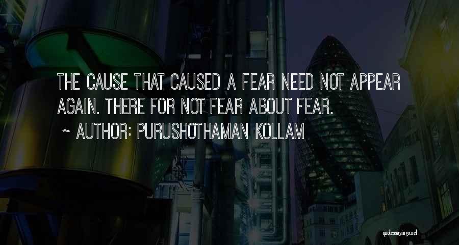 Purushothaman Kollam Quotes: The Cause That Caused A Fear Need Not Appear Again. There For Not Fear About Fear.