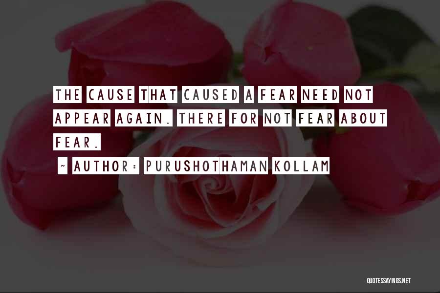 Purushothaman Kollam Quotes: The Cause That Caused A Fear Need Not Appear Again. There For Not Fear About Fear.