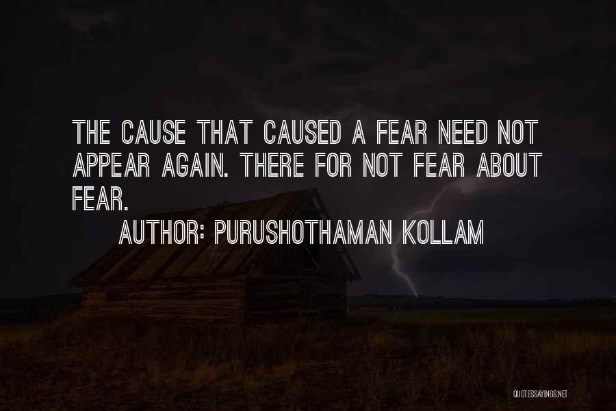 Purushothaman Kollam Quotes: The Cause That Caused A Fear Need Not Appear Again. There For Not Fear About Fear.