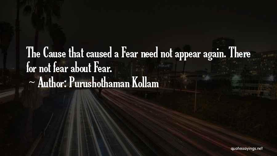 Purushothaman Kollam Quotes: The Cause That Caused A Fear Need Not Appear Again. There For Not Fear About Fear.