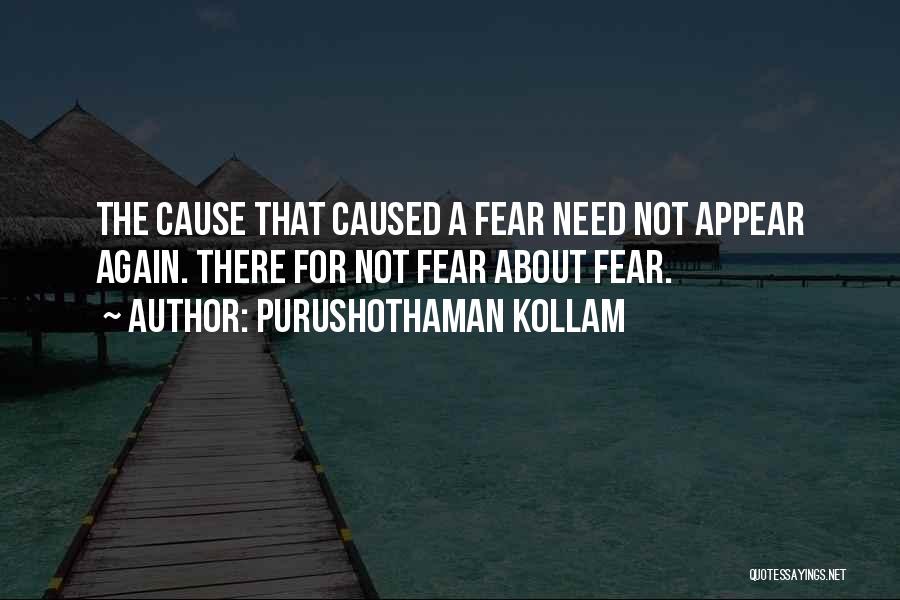 Purushothaman Kollam Quotes: The Cause That Caused A Fear Need Not Appear Again. There For Not Fear About Fear.