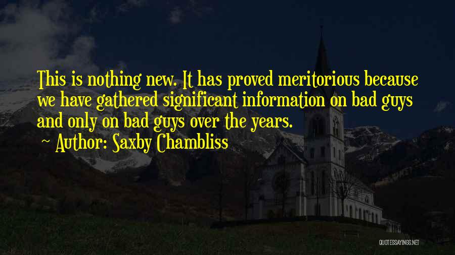 Saxby Chambliss Quotes: This Is Nothing New. It Has Proved Meritorious Because We Have Gathered Significant Information On Bad Guys And Only On