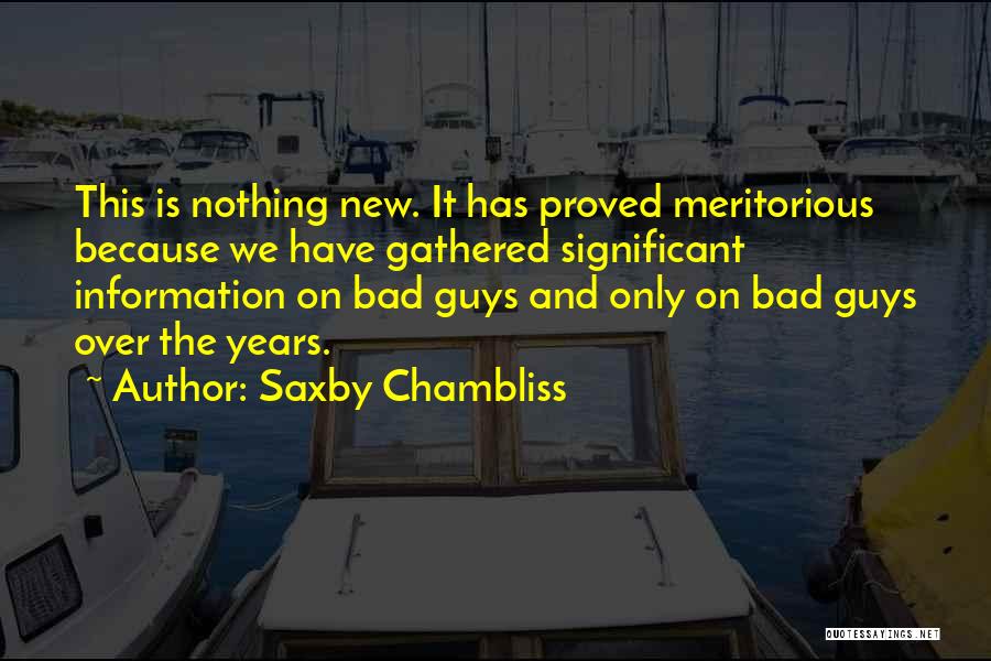 Saxby Chambliss Quotes: This Is Nothing New. It Has Proved Meritorious Because We Have Gathered Significant Information On Bad Guys And Only On