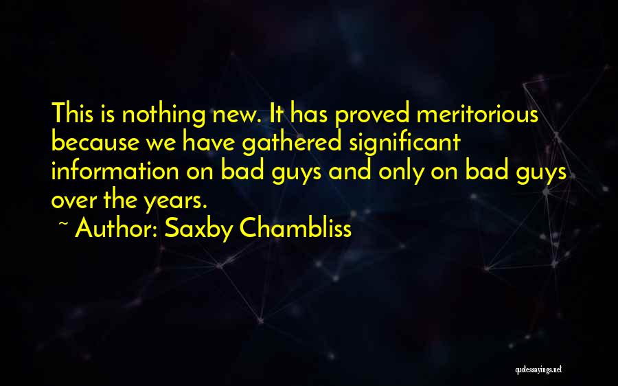 Saxby Chambliss Quotes: This Is Nothing New. It Has Proved Meritorious Because We Have Gathered Significant Information On Bad Guys And Only On