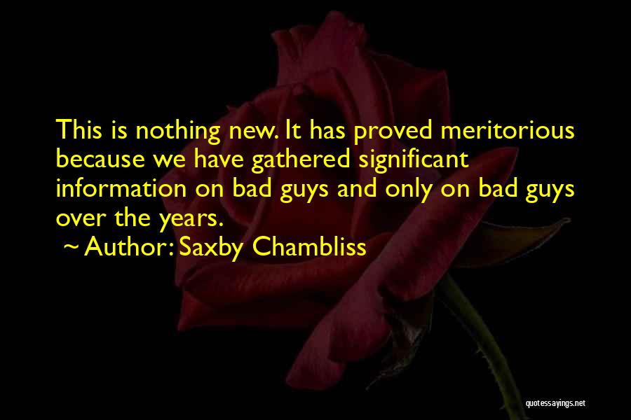 Saxby Chambliss Quotes: This Is Nothing New. It Has Proved Meritorious Because We Have Gathered Significant Information On Bad Guys And Only On