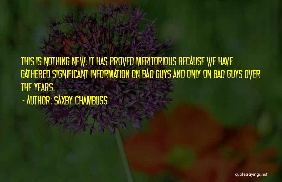 Saxby Chambliss Quotes: This Is Nothing New. It Has Proved Meritorious Because We Have Gathered Significant Information On Bad Guys And Only On