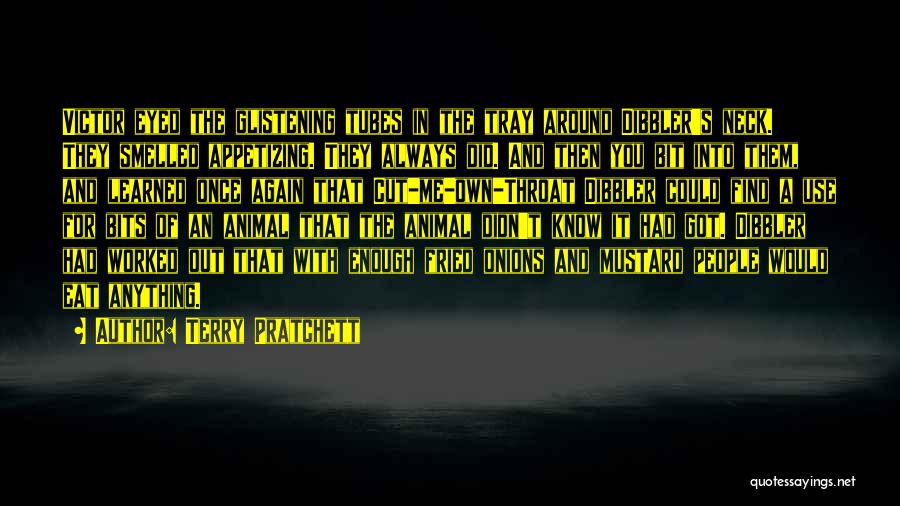 Terry Pratchett Quotes: Victor Eyed The Glistening Tubes In The Tray Around Dibbler's Neck. They Smelled Appetizing. They Always Did. And Then You