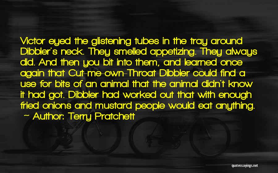 Terry Pratchett Quotes: Victor Eyed The Glistening Tubes In The Tray Around Dibbler's Neck. They Smelled Appetizing. They Always Did. And Then You