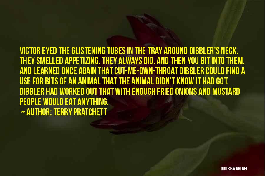 Terry Pratchett Quotes: Victor Eyed The Glistening Tubes In The Tray Around Dibbler's Neck. They Smelled Appetizing. They Always Did. And Then You