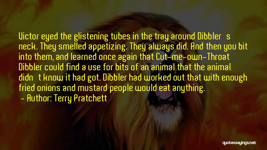 Terry Pratchett Quotes: Victor Eyed The Glistening Tubes In The Tray Around Dibbler's Neck. They Smelled Appetizing. They Always Did. And Then You