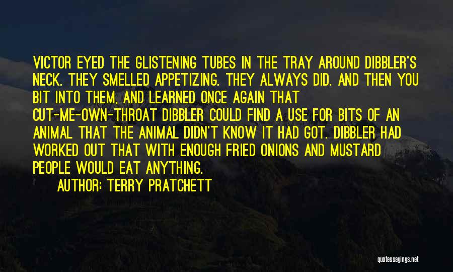 Terry Pratchett Quotes: Victor Eyed The Glistening Tubes In The Tray Around Dibbler's Neck. They Smelled Appetizing. They Always Did. And Then You