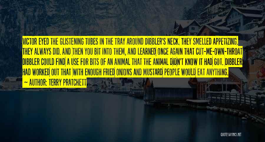 Terry Pratchett Quotes: Victor Eyed The Glistening Tubes In The Tray Around Dibbler's Neck. They Smelled Appetizing. They Always Did. And Then You