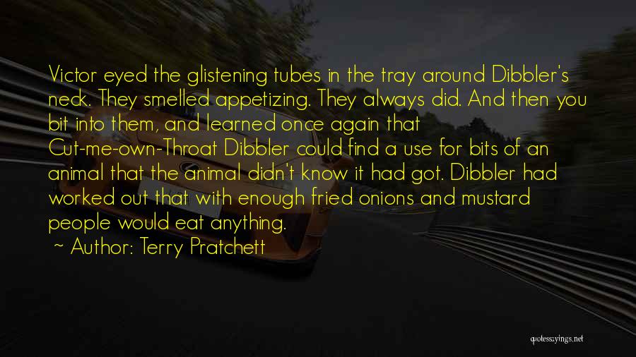 Terry Pratchett Quotes: Victor Eyed The Glistening Tubes In The Tray Around Dibbler's Neck. They Smelled Appetizing. They Always Did. And Then You