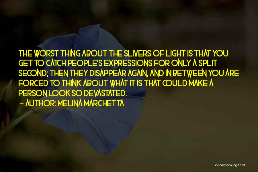 Melina Marchetta Quotes: The Worst Thing About The Slivers Of Light Is That You Get To Catch People's Expressions For Only A Split