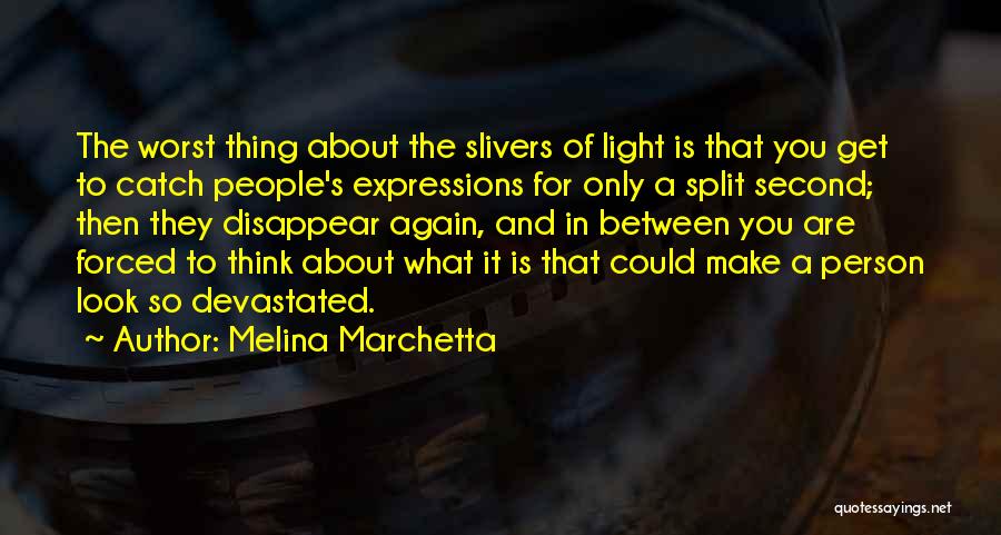 Melina Marchetta Quotes: The Worst Thing About The Slivers Of Light Is That You Get To Catch People's Expressions For Only A Split