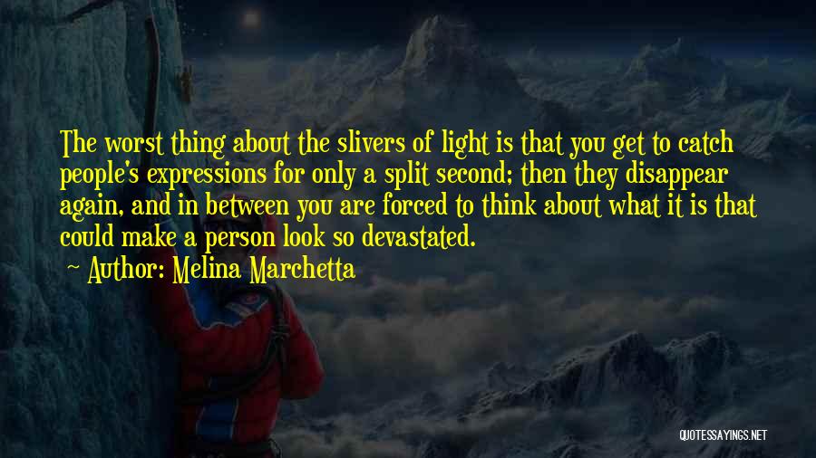 Melina Marchetta Quotes: The Worst Thing About The Slivers Of Light Is That You Get To Catch People's Expressions For Only A Split