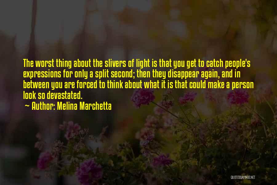 Melina Marchetta Quotes: The Worst Thing About The Slivers Of Light Is That You Get To Catch People's Expressions For Only A Split