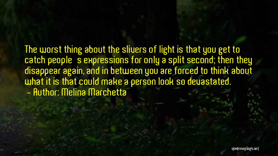 Melina Marchetta Quotes: The Worst Thing About The Slivers Of Light Is That You Get To Catch People's Expressions For Only A Split