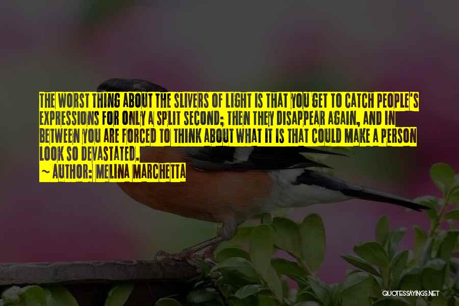 Melina Marchetta Quotes: The Worst Thing About The Slivers Of Light Is That You Get To Catch People's Expressions For Only A Split