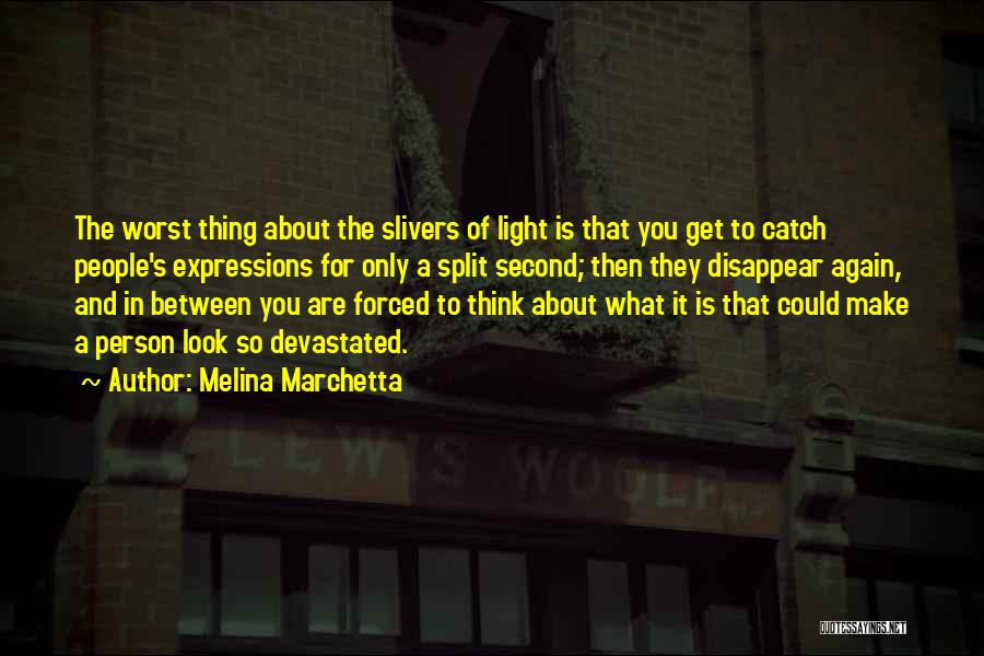 Melina Marchetta Quotes: The Worst Thing About The Slivers Of Light Is That You Get To Catch People's Expressions For Only A Split