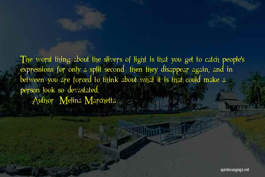 Melina Marchetta Quotes: The Worst Thing About The Slivers Of Light Is That You Get To Catch People's Expressions For Only A Split