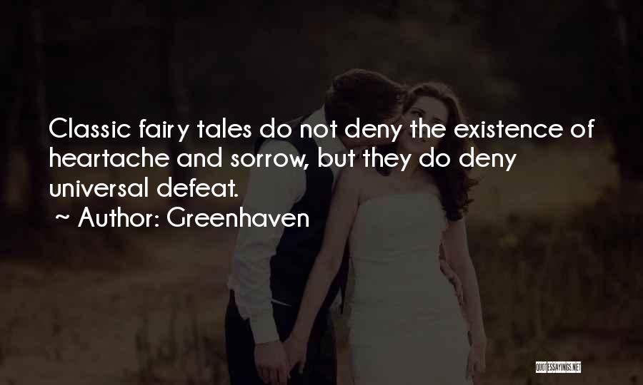 Greenhaven Quotes: Classic Fairy Tales Do Not Deny The Existence Of Heartache And Sorrow, But They Do Deny Universal Defeat.