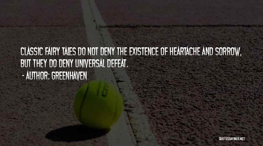 Greenhaven Quotes: Classic Fairy Tales Do Not Deny The Existence Of Heartache And Sorrow, But They Do Deny Universal Defeat.