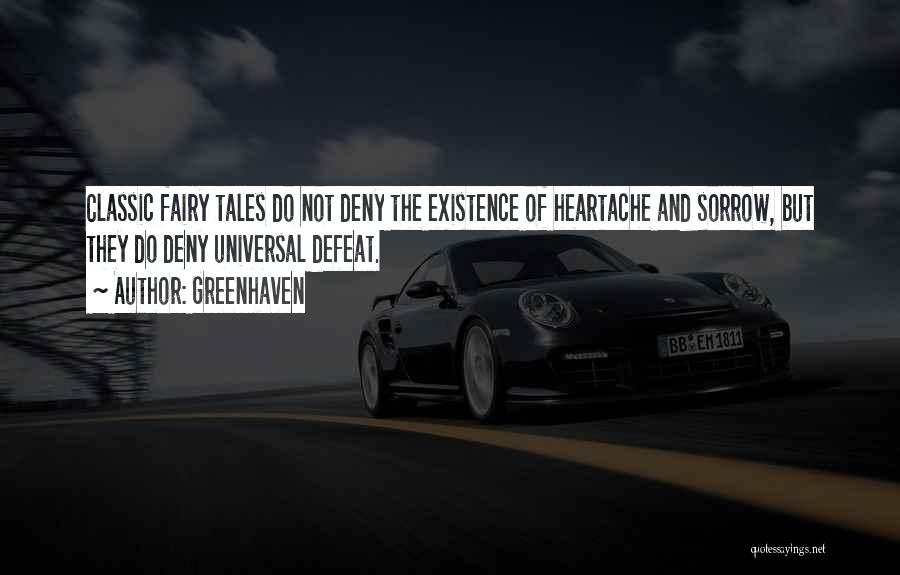 Greenhaven Quotes: Classic Fairy Tales Do Not Deny The Existence Of Heartache And Sorrow, But They Do Deny Universal Defeat.