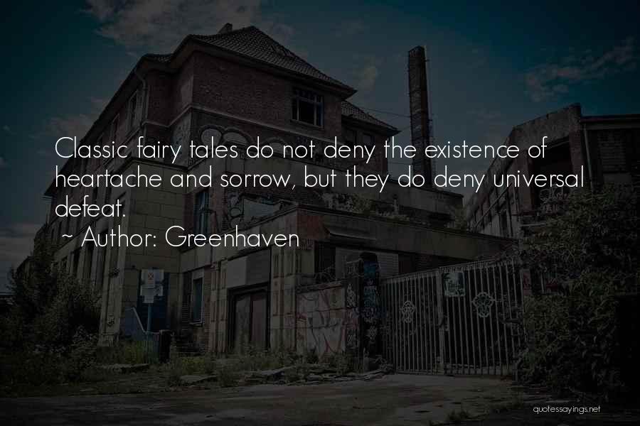 Greenhaven Quotes: Classic Fairy Tales Do Not Deny The Existence Of Heartache And Sorrow, But They Do Deny Universal Defeat.