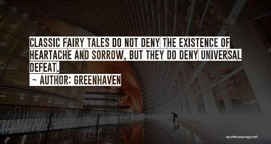 Greenhaven Quotes: Classic Fairy Tales Do Not Deny The Existence Of Heartache And Sorrow, But They Do Deny Universal Defeat.