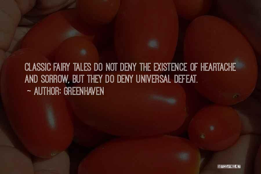 Greenhaven Quotes: Classic Fairy Tales Do Not Deny The Existence Of Heartache And Sorrow, But They Do Deny Universal Defeat.