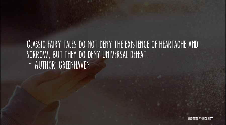 Greenhaven Quotes: Classic Fairy Tales Do Not Deny The Existence Of Heartache And Sorrow, But They Do Deny Universal Defeat.