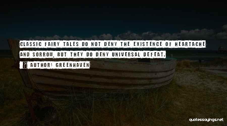 Greenhaven Quotes: Classic Fairy Tales Do Not Deny The Existence Of Heartache And Sorrow, But They Do Deny Universal Defeat.