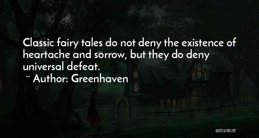 Greenhaven Quotes: Classic Fairy Tales Do Not Deny The Existence Of Heartache And Sorrow, But They Do Deny Universal Defeat.