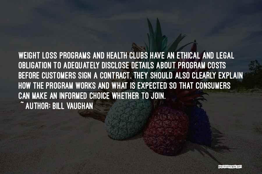 Bill Vaughan Quotes: Weight Loss Programs And Health Clubs Have An Ethical And Legal Obligation To Adequately Disclose Details About Program Costs Before