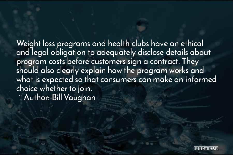 Bill Vaughan Quotes: Weight Loss Programs And Health Clubs Have An Ethical And Legal Obligation To Adequately Disclose Details About Program Costs Before